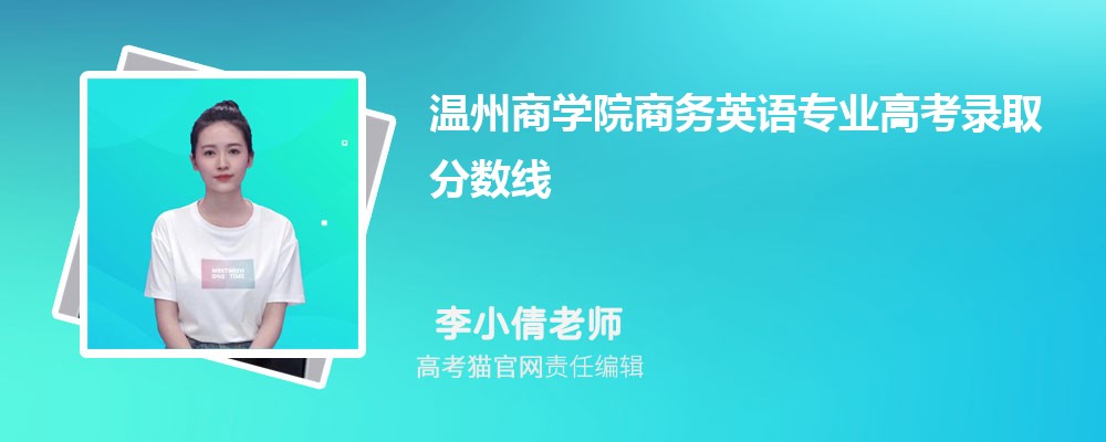 温州商学院商务英语专业高考录取分数线是多少?附历年最低分排名