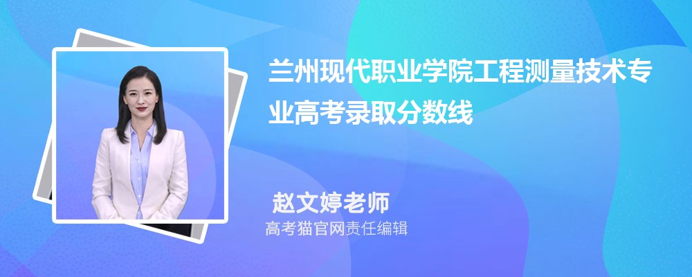 兰州现代职业学院工程测量技术专业高考录取分数线是多少?附历年最低分排