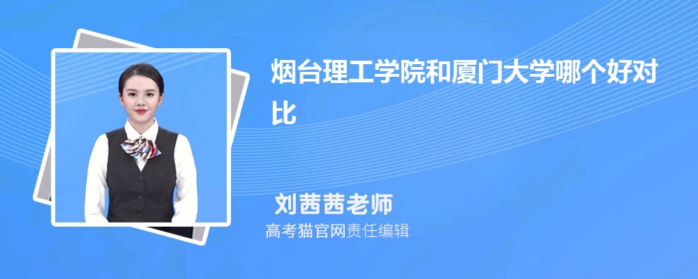 烟台理工学院和厦门大学哪个好对比?附排名和最低分