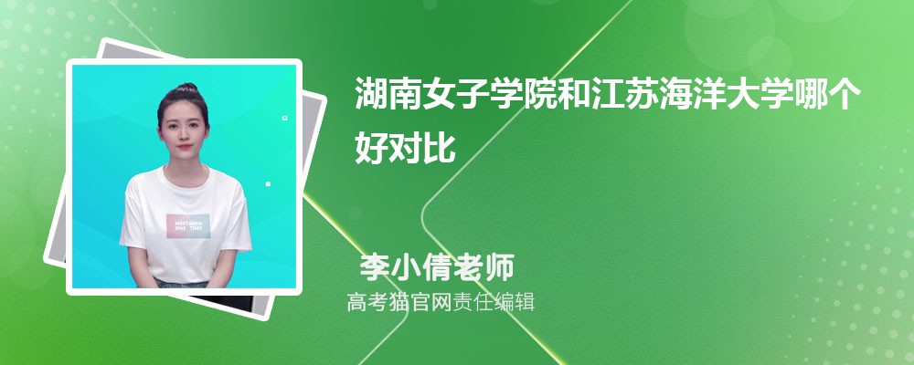 湖南女子学院和江苏海洋大学哪个好对比?附排名和最低分