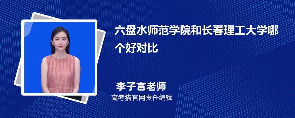 六盘水师范学院和长春理工大学哪个好对比?附排名和最低分