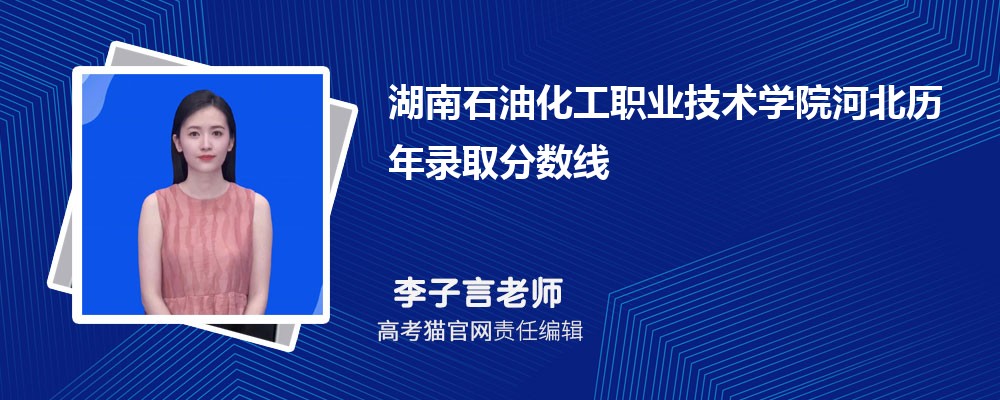 湖南石油化工职业技术学院河北录取分数线预测多少分(附历年最低分)